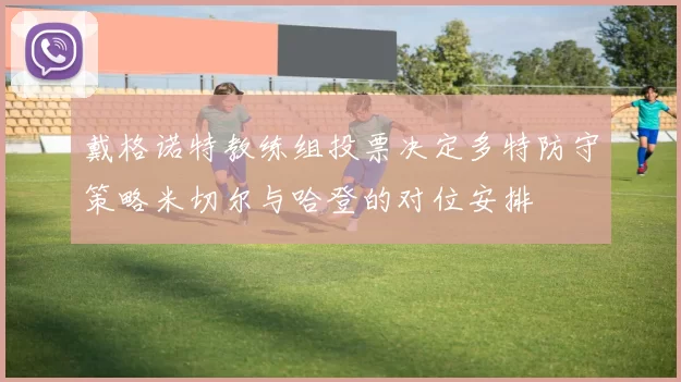 戴格诺特教练组投票决定多特防守策略米切尔与哈登的对位安排